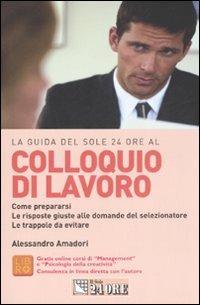 Colloquio di lavoro. Come prepararsi. Le risposte alle domande del selezionatore. Le trappole da evitare - Alessandro Amadori - copertina