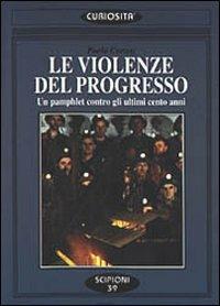 Le violenze del progresso. Un pamphlet contro gli ultimi cento anni - copertina