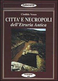 Città e necropoli dell'Etruria. Le città della dodecapoli centrale - Clotilde Vesco - copertina
