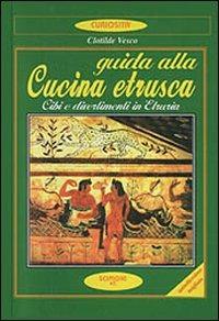 Guida alla cucina etrusca. Cibi e divertimenti in Etruria - Clotilde Vesco - copertina