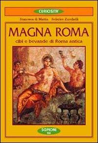 Magna Roma. Cibi e bevande nella Roma antica - Francesca Di Mattia,Federico Zucchelli - copertina