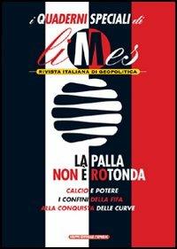 La palla non è rotonda. I quaderni speciali di Limes. Rivista italiana di geopolitica - copertina