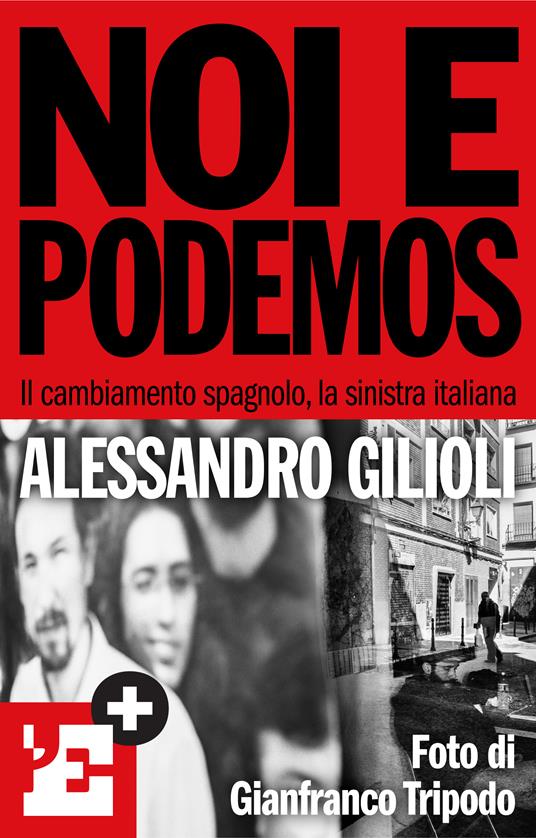 Noi e Podemos. Il cambiamento spagnolo, la sinistra italiana - Alessandro Gilioli - ebook