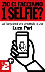 Zio ci facciamo 1 selfie? La tecnologia che ci cambia la vita