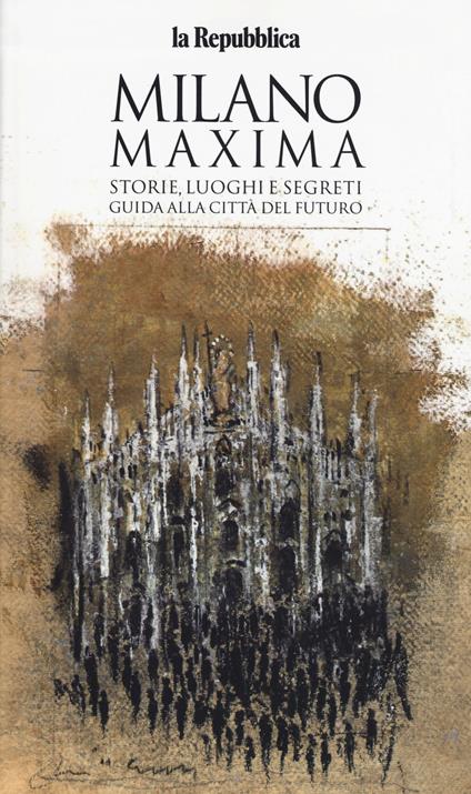 Milano maxima. Storie, luoghi e segreti. Guida alla città del futuro - copertina