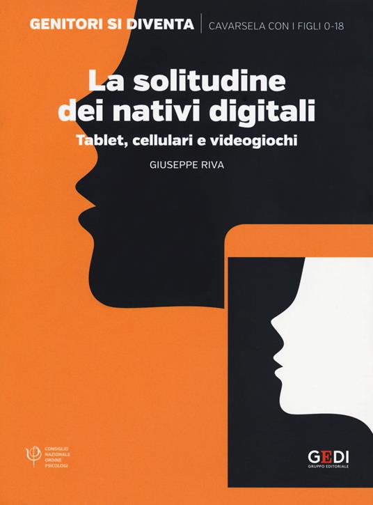 La solitudine dei nativi digitali. Tablet, cellulari e videogiochi - Giuseppe Riva - copertina