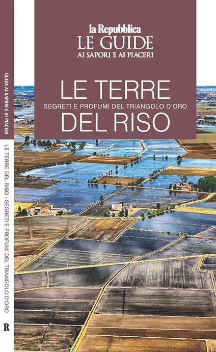 Le terre del riso. Segreti e profumi del triangolo d'oro. Le guide ai sapori e ai piaceri - copertina