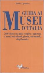 Guida ai musei d'Italia. 7400 schede: una guida completa e aggiornata a musei, beni culturali, giardini, oasi naturali, rifugi faunistici