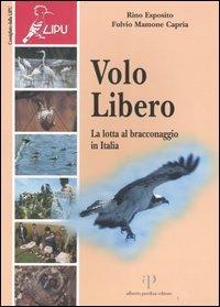 Volo libero. La lotta al bracconaggio in Italia - Rino Esposito,Fulvio Capria Mamone - copertina