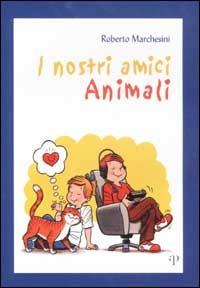 I nostri amici animali - Roberto Marchesini - copertina