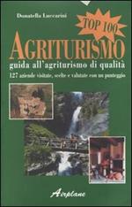 Agriturismo top 100. Guida all'agriturismo di qualità. 127 aziende visitate, scelte e valutate con un punteggio