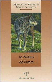 La natura dà lavoro - Francesco Petretti,Marta Visentin - copertina