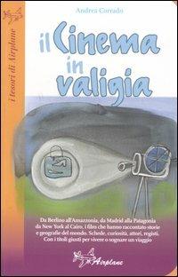 Il cinema in valigia. Da Firenze all'Amazzonia, da Berlino alla Patagonia, i film che hanno raccontato storie e geografie del mondo - Andrea Corrado - copertina