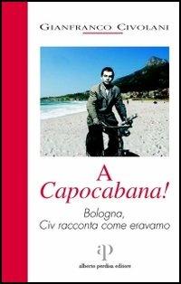A Capocabana! Bologna, Civ racconta come eravamo - Gianfranco Civolani - copertina