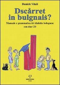 Dscarret in bulgnais? Manuale e grammatica del dialetto bolognese. Con 2 CD Audio - Daniele Vitali - copertina