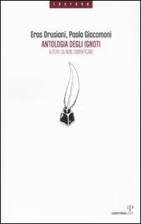 Antologia degli ignoti. Autori da non dimenticare - Eros Drusiani,Paolo Giacomoni - copertina