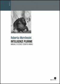 Intelligenze plurime. Manuale di scienze cognitive animali - Roberto Marchesini - copertina