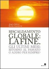 Riscaldamento globale: la fine. Gli ultimi mesi: ritorno al passato o addio per sempre? - Angelo Rubino,Davide Zanchettin - copertina