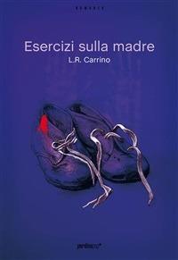 Esercizi sulla madre - L. R. Carrino - ebook