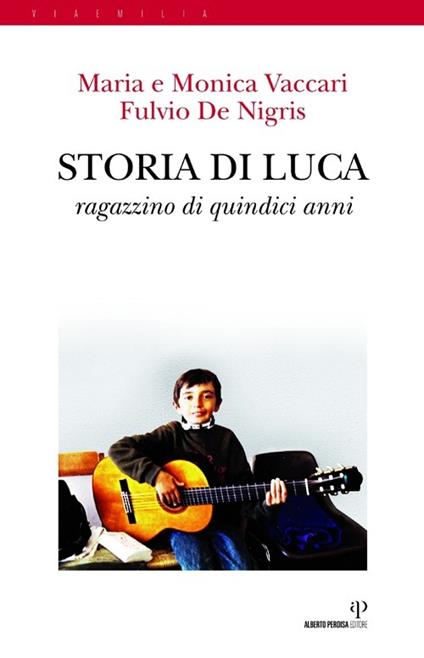 Storia di Luca. Ragazzino di quindici anni - Maria Vaccari,Monica Vaccari,Fulvio De Nigris - copertina