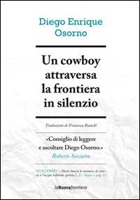 Un cowboy attraversa la frontiera in silenzio - Diego E. Osorno - copertina
