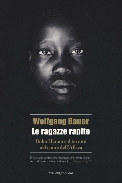Le ragazze rapite. Boko Haram e il terrore nel cuore dell'Africa - Wolfgang Bauer - copertina