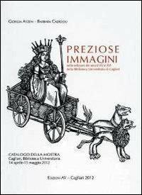 Preziose immagini nelle edizioni dei secoli XV e XVI della biblioteca universitaria di Cagliari - Giorgia Atzeni,Barbara Cadeddu - copertina