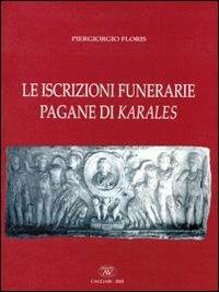 Le iscrizioni funerarie pagane di Karales - Piergiorgio Floris - copertina