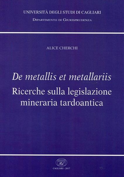 De metallis et metallariis. Ricerche sulla legislazione mineraria tardoantica - Alice Cherchi - copertina