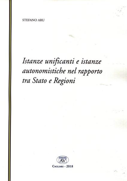 Istanze unificanti e istanze autonomistiche nel rapporto tra Stato e Regioni. Nuova ediz. - Aru Stefano - copertina