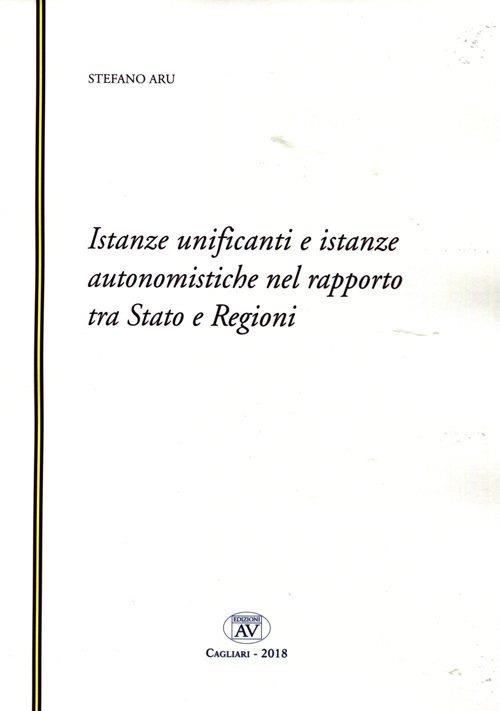 Istanze unificanti e istanze autonomistiche nel rapporto tra Stato e Regioni. Nuova ediz. - Aru Stefano - copertina