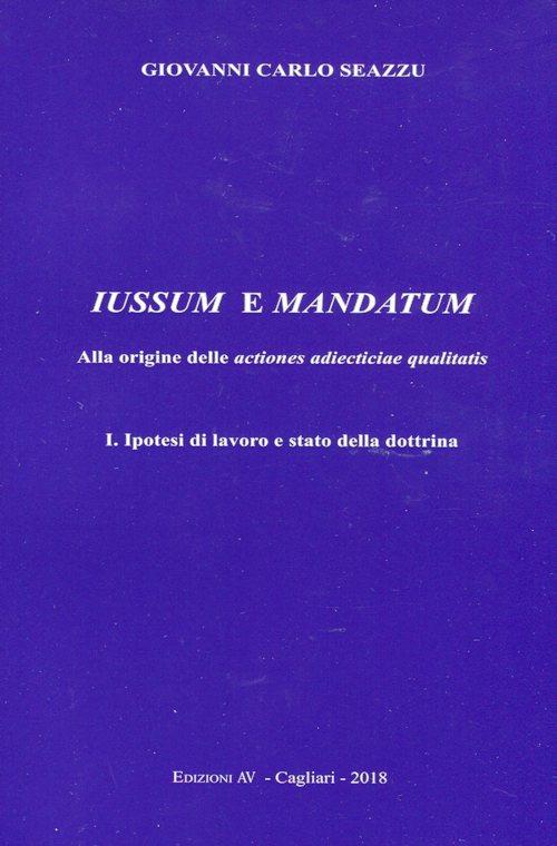 Iussum e mandatum. Alla origine delle actiones adiecticiae qualitatis. Vol. 1: Ipotesi di lavoro e stato della dottrina - Giovanni Carlo Seazzu - copertina