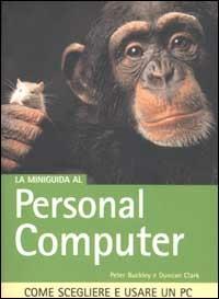 La miniguida al Personal Computer - Peter Buckley,Duncan Clark - copertina