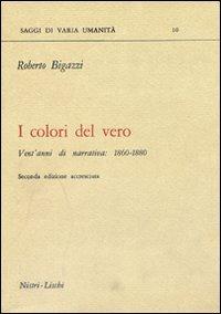 I colori del vero. Vent'anni di narrativa (1860-1880) - Roberto Bigazzi - copertina