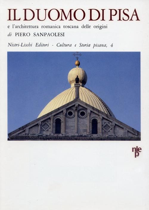 Il duomo di Pisa e l'architettura romana toscana delle origini - Piero Sanpaolesi - copertina