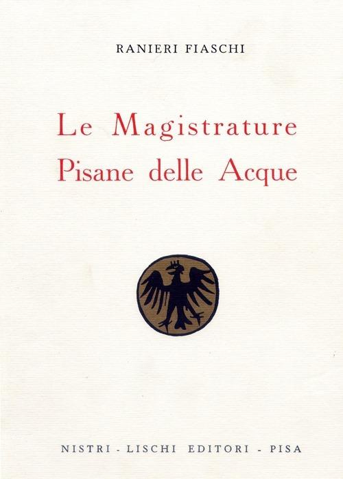 Le magistrature pisane delle acque (rist. anast. 1938) - Ranieri Fiaschi - copertina