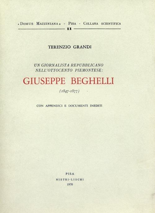 Un giornalista repubblicano nell'800 piemontese: Giuseppe Beghelli. Con appendici e documenti inediti - Terenzio Grandi - copertina
