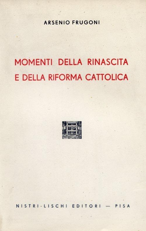 Momenti della rinascita e della Riforma cattolica - Arsenio Frugoni - copertina