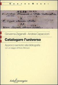 Catalogare l'universo. Approcci semiotici alla bibliografia - Giovanna Zaganelli,Andrea Capaccioni,Ross Atkinson - copertina
