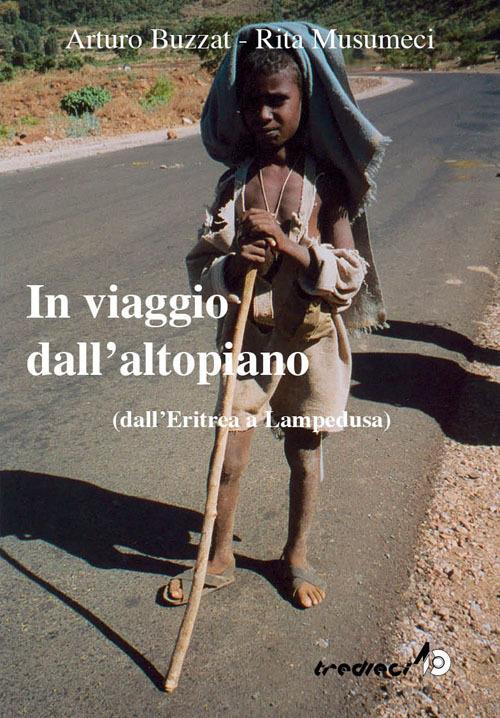 In viaggio dall'altopiano. Dall'Eritrea a Lampedusa - Arturo Buzzat,Rita Musumeci - copertina