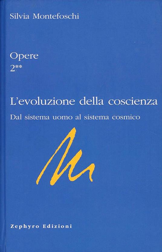 Opere. Vol. 2/2: L'evoluzione della coscienza. Dal sistema uomo al sistema cosmico - Silvia Montefoschi - copertina