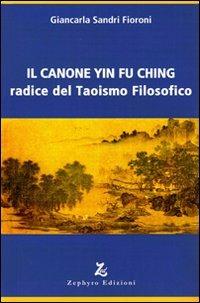 Il canone Yin Fu Ching. Radice del taoismo filosofico - Giancarla Sandri Fioroni - copertina