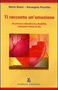 Ti racconto un'emozione. Un percorso educativo tra disabilità, emozioni e storie di vita - Mario Biazzi,Rosangela Pezzetta - copertina