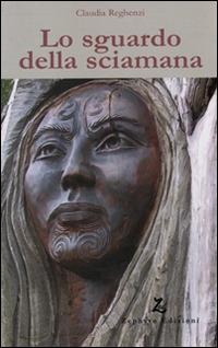 Lo sguardo della sciamana - Claudia Reghenzi - copertina