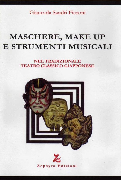 Maschere, make up e strumenti musicali. Nel tradizionale teatro classico giapponese - Giancarla Sandri Fioroni - copertina