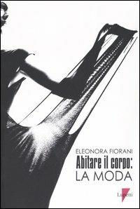 Abitare il corpo: la moda - Eleonora Fiorani - copertina