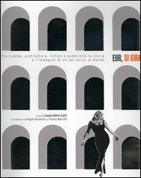 Eur, si gira. Tra cinema, architettura, fiction e pubblicità la storia e l'immagine di un set unico al mondo - copertina