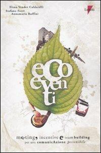 Ecoeventi. Meeting, incentive e team building per una comunicazione sostenibile - E. Vender Caldarelli,Stefano Ferri,Annamaria Ruffini - copertina