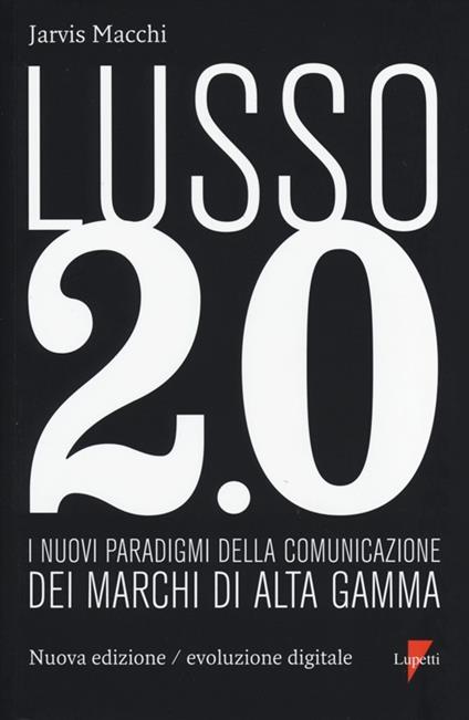 Lusso 2.0 evoluzione digitale. I nuovi paradigmi della comunicazione dei marchi di alta gamma - Jarvis Macchi - copertina