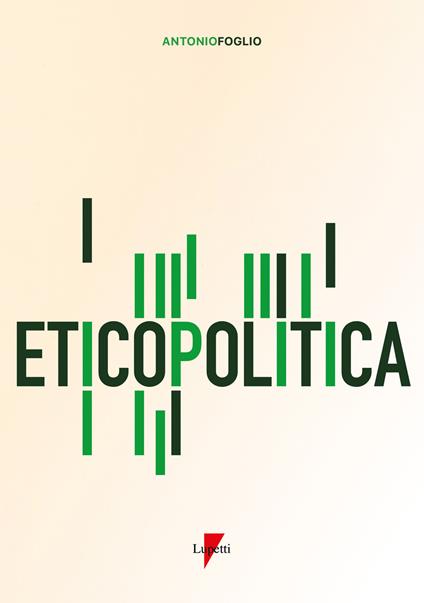 Eticopolitica. La gestione etica della politica - Antonio Foglio - copertina